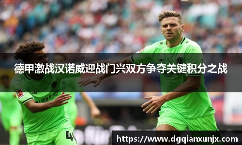 德甲激战汉诺威迎战门兴双方争夺关键积分之战