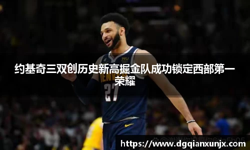 约基奇三双创历史新高掘金队成功锁定西部第一荣耀