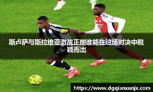 斯卢萨与斯拉维亚激战正酣谁能在这场对决中脱颖而出